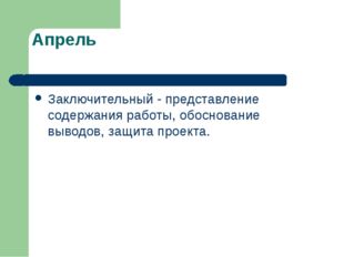 Апрель Заключительный - представление содержания работы, обоснование выводов,